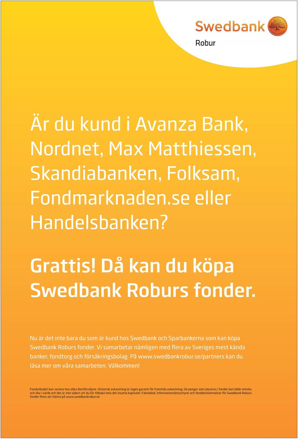 På www.swedbankrobur.se/partners kan du läsa mer om våra samarbeten. Välkommen! Fondutbudet kan variera hos olika återförsäljare. Historisk avkastning är ingen garanti för framtida avkastning.