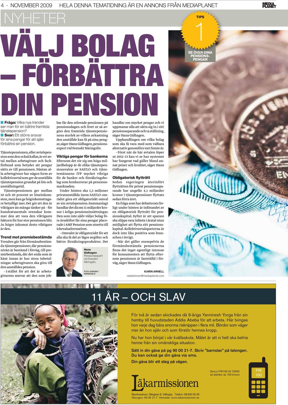 Tjänstepensionen, eller avtalspension som den också kallas, är ett avtal mellan arbetsgivare och fackförbund som betyder att pengar sätts av till pensionen.