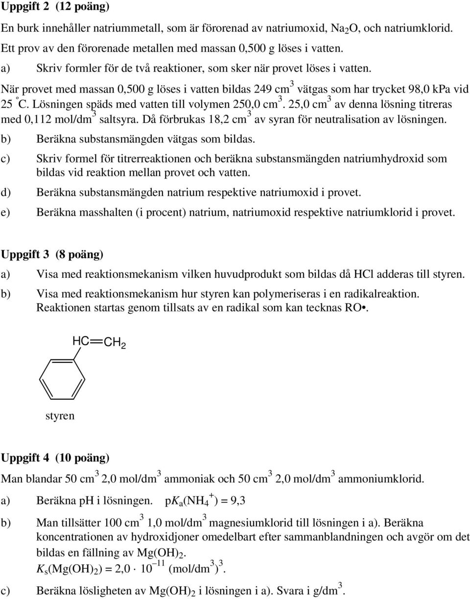 Lösningen späds med vatten till volymen 250,0 cm 3. 25,0 cm 3 av denna lösning titreras med 0,112 mol/dm 3 saltsyra. Då förbrukas 18,2 cm 3 av syran för neutralisation av lösningen.