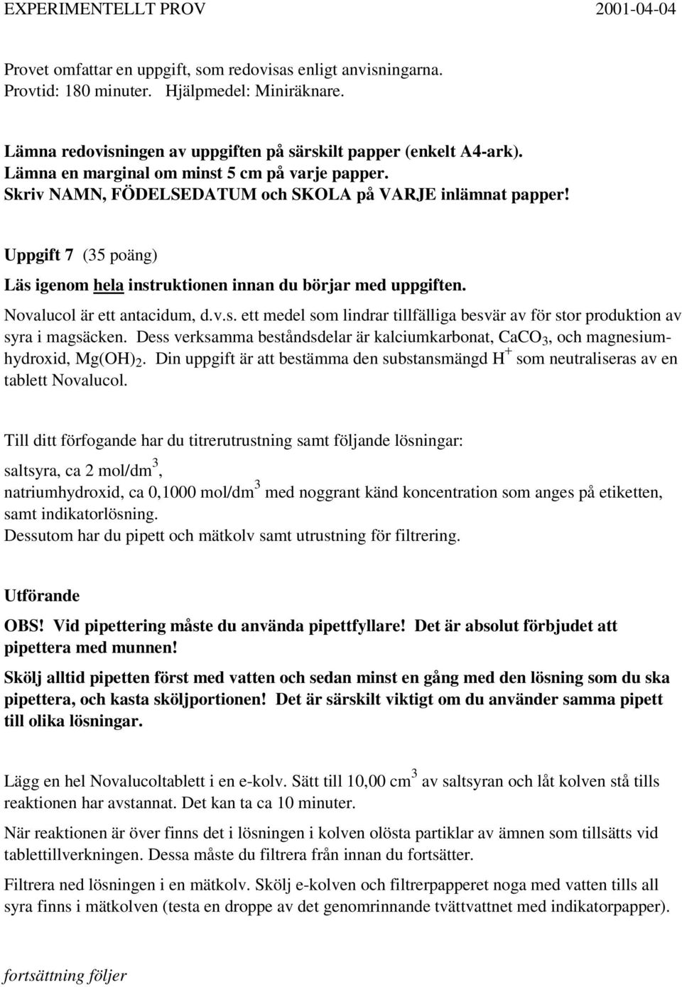 Uppgift 7 (35 poäng) Läs igenom hela instruktionen innan du börjar med uppgiften. Novalucol är ett antacidum, d.v.s. ett medel som lindrar tillfälliga besvär av för stor produktion av syra i magsäcken.