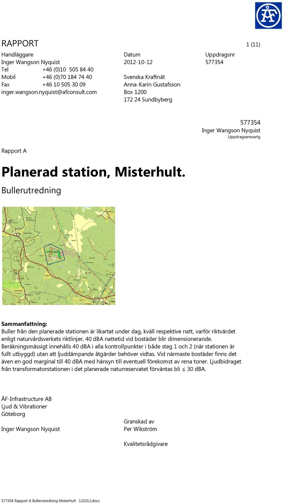 Bullerutredning 577354 Inger Wangson Nyquist Uppdragsansvarig Sammanfattning: Buller från den planerade stationen är likartat under dag, kväll respektive natt, varför riktvärdet enligt