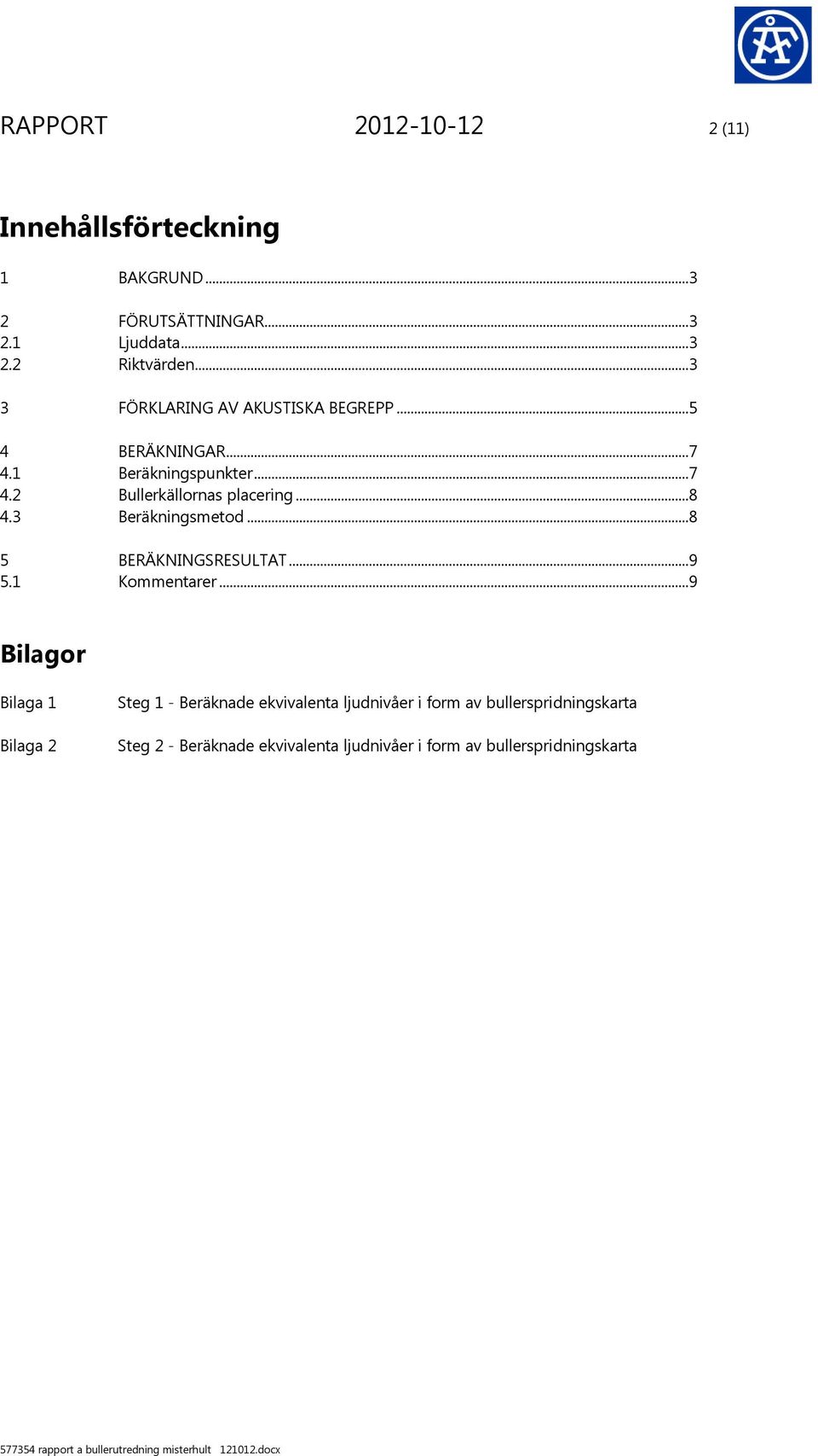 3 Beräkningsmetod...8 5 BERÄKNINGSRESULTAT...9 5.1 Kommentarer.