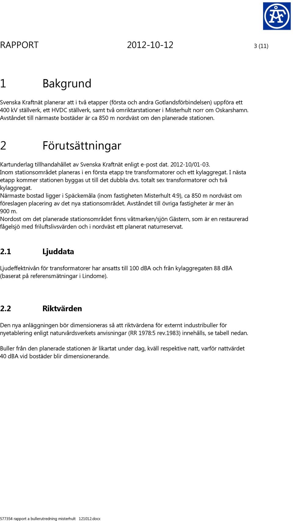 2012-10/01-03. Inom stationsområdet planeras i en första etapp tre transformatorer och ett kylaggregat. I nästa etapp kommer stationen byggas ut till det dubbla dvs.