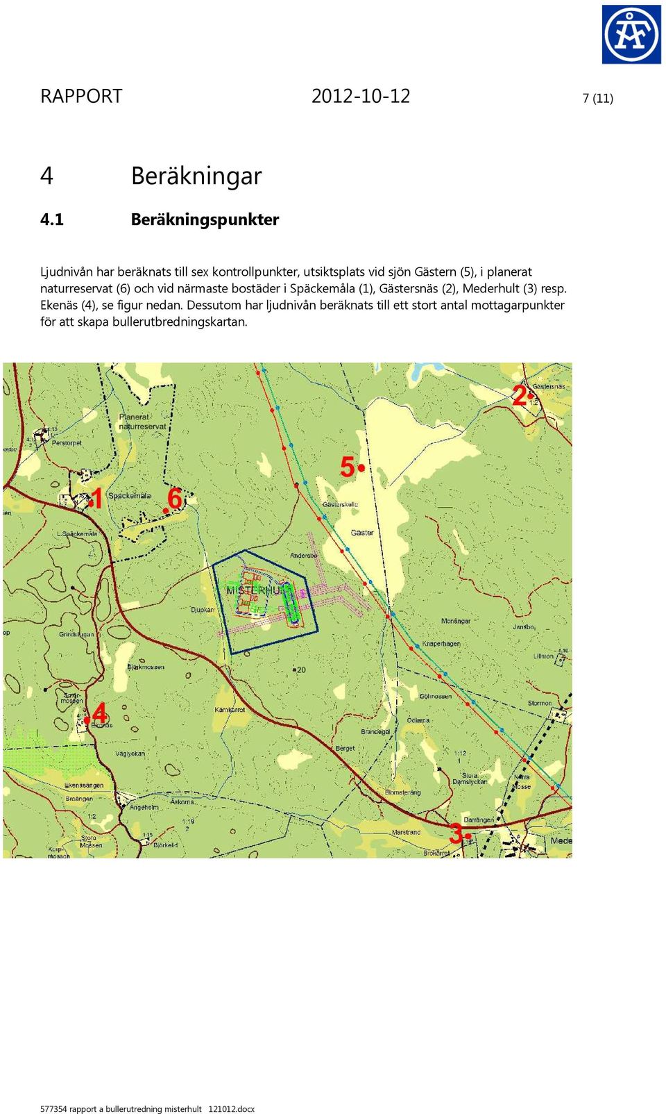 Gästern (5), i planerat naturreservat (6) och vid närmaste bostäder i Späckemåla (1), Gästersnäs