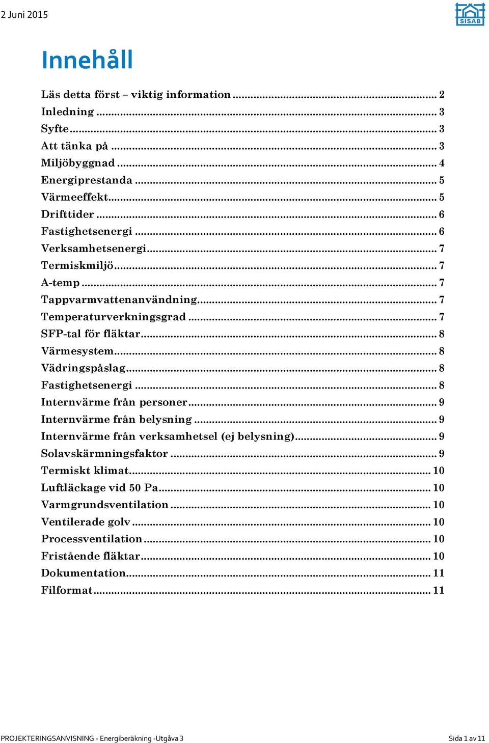 .. 8 Fastighetsenergi... 8 Internvärme från personer... 9 Internvärme från belysning... 9 Internvärme från verksamhetsel (ej belysning)... 9 Solavskärmningsfaktor... 9 Termiskt klimat.