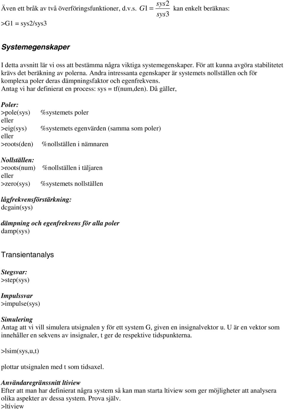 Antag vi har definierat en process: sys = tf(num,den).