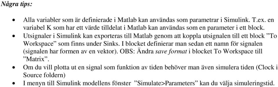 Utsignaler i Simulink kan exporteras till Matlab genom att koppla utsignalen till ett block To Workspace som finns under Sinks.