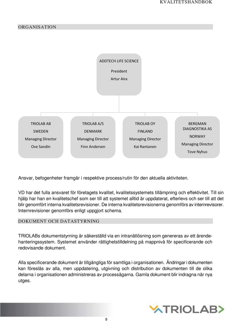 VD har det fulla ansvaret för företagets kvalitet, kvalitetssystemets tillämpning och effektivitet.