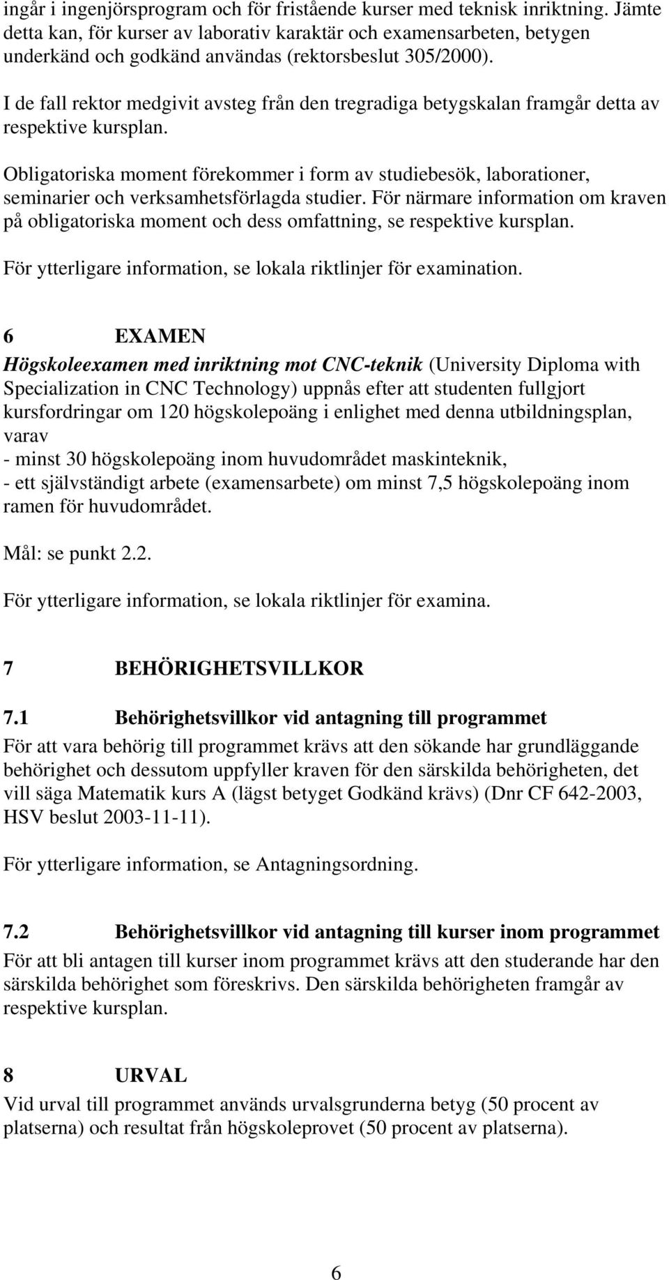 I de fall rektor medgivit avsteg från den tregradiga betygskalan framgår detta av respektive kursplan.