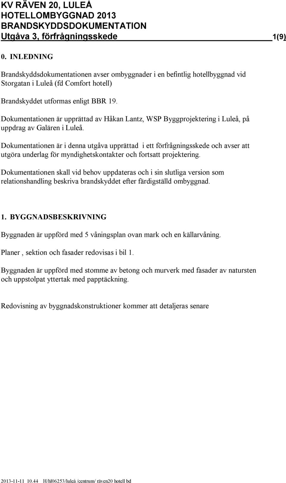 Dokumentationen är i denna utgåva upprättad i ett förfrågningsskede och avser att utgöra underlag för myndighetskontakter och fortsatt projektering.