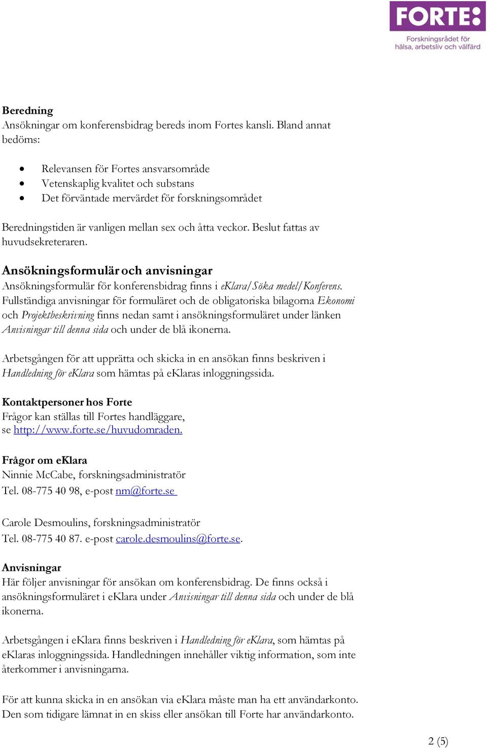 Beslut fattas av huvudsekreteraren. Ansökningsformulär och anvisningar Ansökningsformulär för konferensbidrag finns i eklara/söka medel/konferens.
