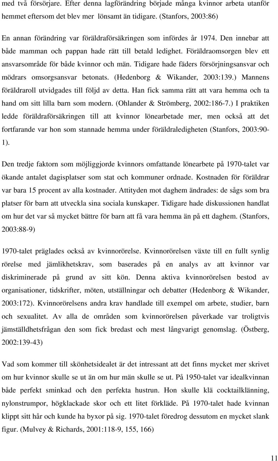 Föräldraomsorgen blev ett ansvarsområde för både kvinnor och män. Tidigare hade fäders försörjningsansvar och mödrars omsorgsansvar betonats. (Hedenborg & Wikander, 2003:139.