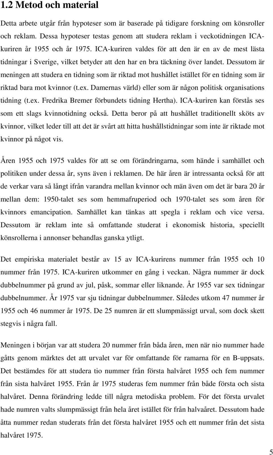 ICA-kuriren valdes för att den är en av de mest lästa tidningar i Sverige, vilket betyder att den har en bra täckning över landet.