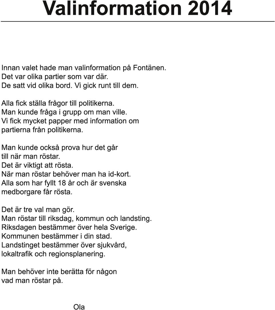 Man kunde också prova hur det går till när man röstar. Det är viktigt att rösta. När man röstar behöver man ha id-kort. Alla som har fyllt 1 8 år och är svenska medborgare får rösta.