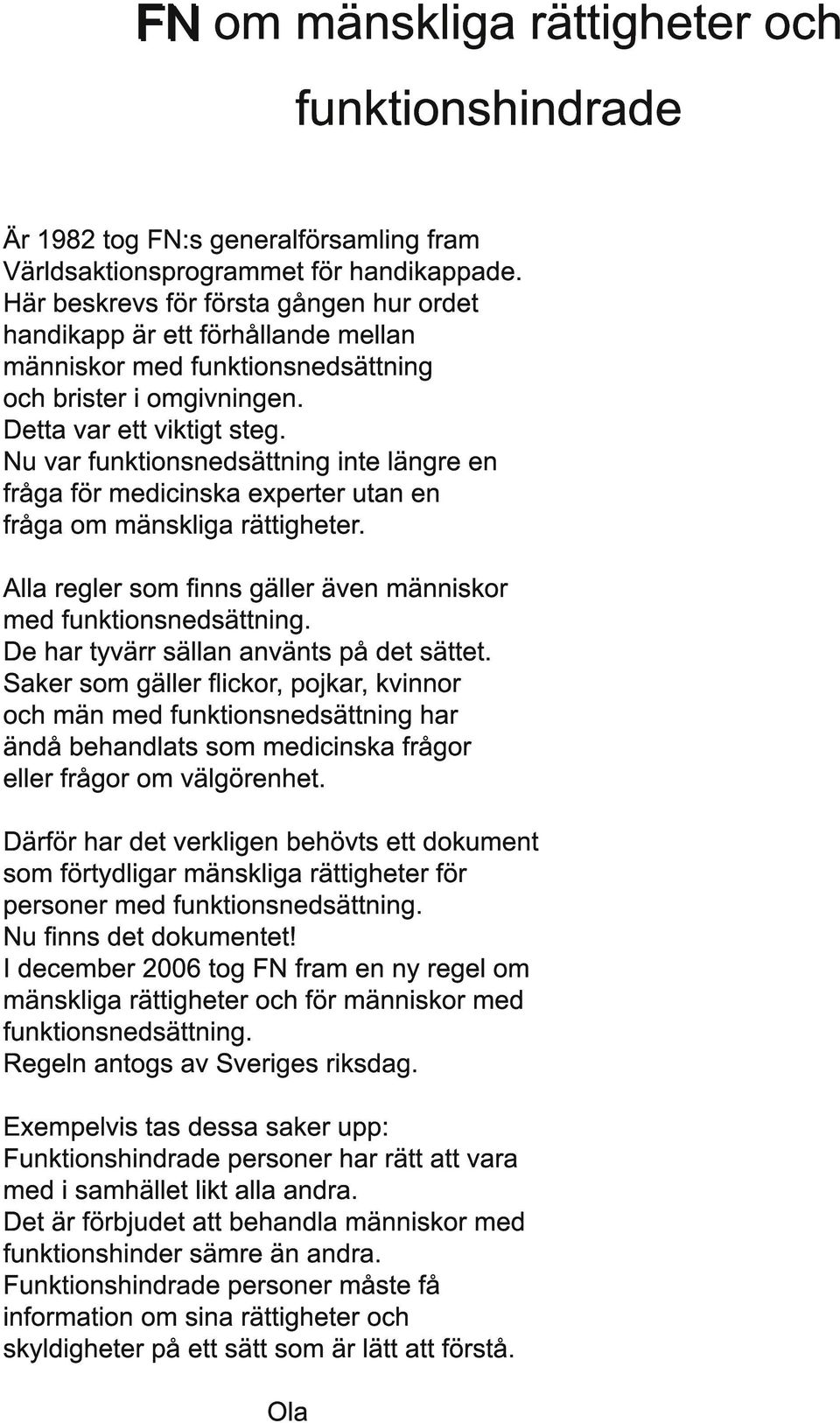 Nu var funktionsnedsättning inte längre en fråga för medicinska experter utan en fråga om mänskliga rättigheter. Alla regler som finns gäller även människor med funktionsnedsättning.