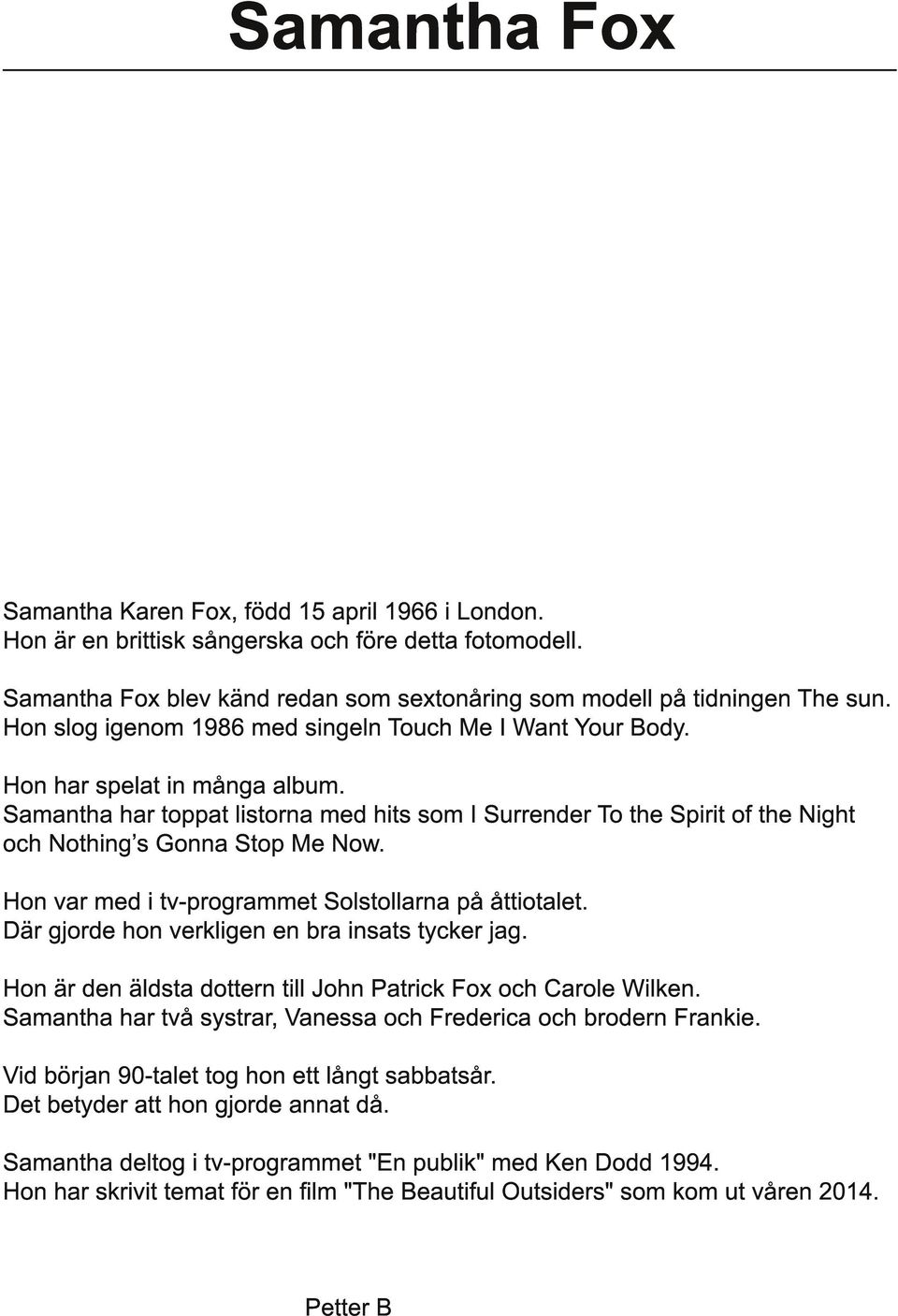 Samantha har toppat listorna med hits som I Surrender To the Spirit of the Night och Nothing s Gonna Stop Me Now. Hon var med i tv-programmet Solstollarna på åttiotalet.