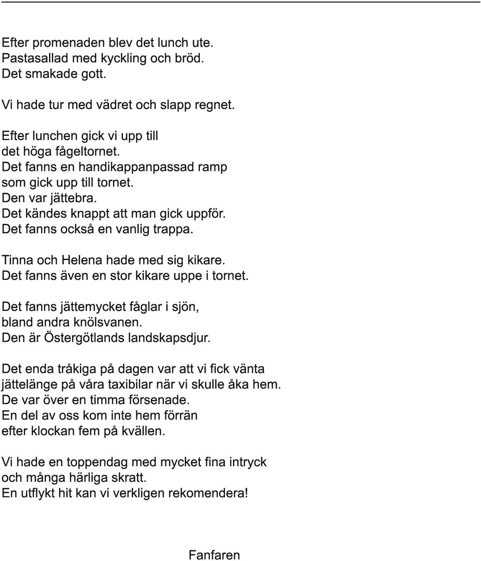 Det fanns även en stor kikare uppe i tornet. Det fanns jättemycket fåglar i sjön, bland andra knölsvanen. Den är Östergötlands landskapsdjur.