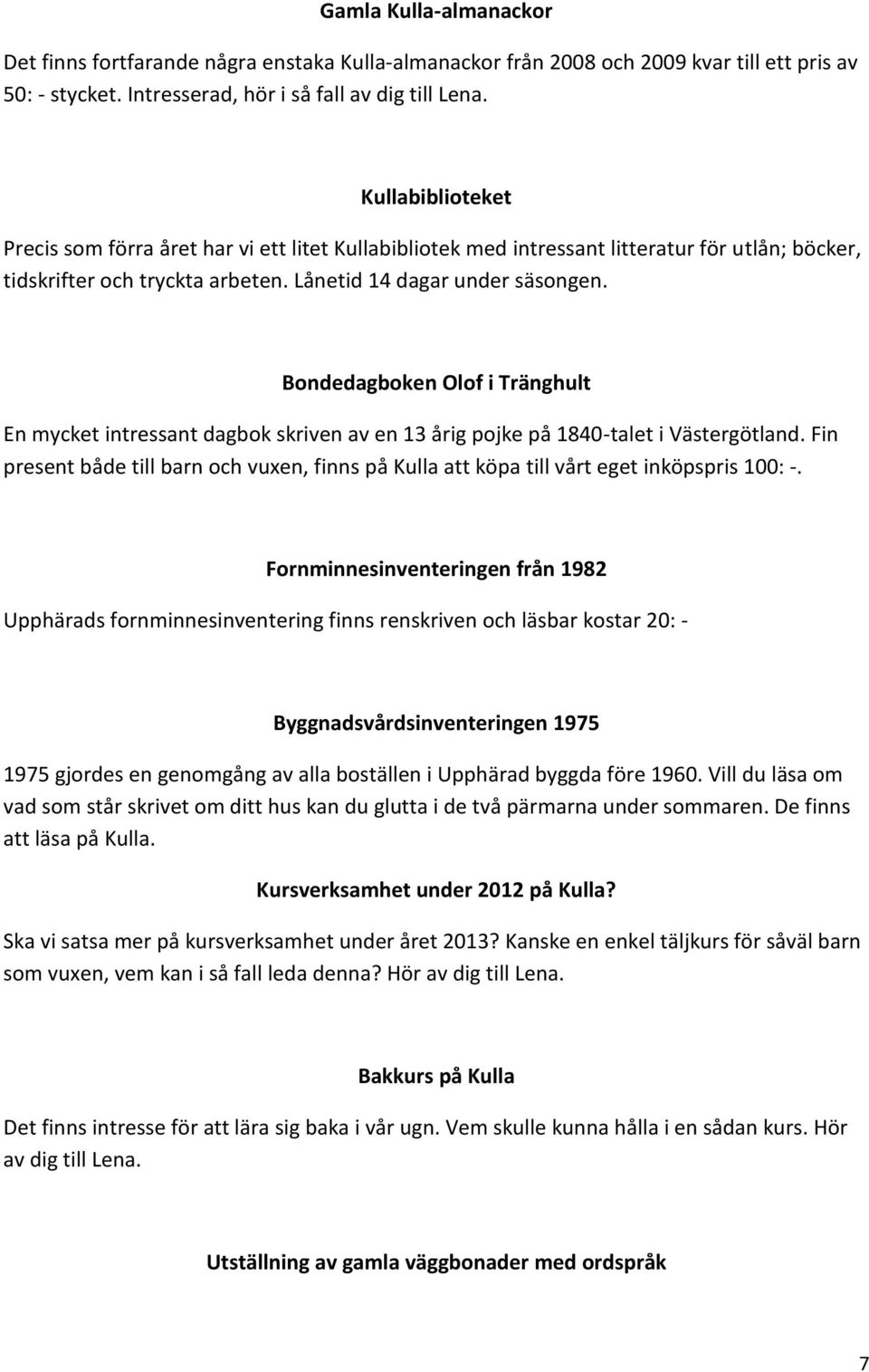 Bondedagboken Olof i Tränghult En mycket intressant dagbok skriven av en 13 årig pojke på 1840-talet i Västergötland.