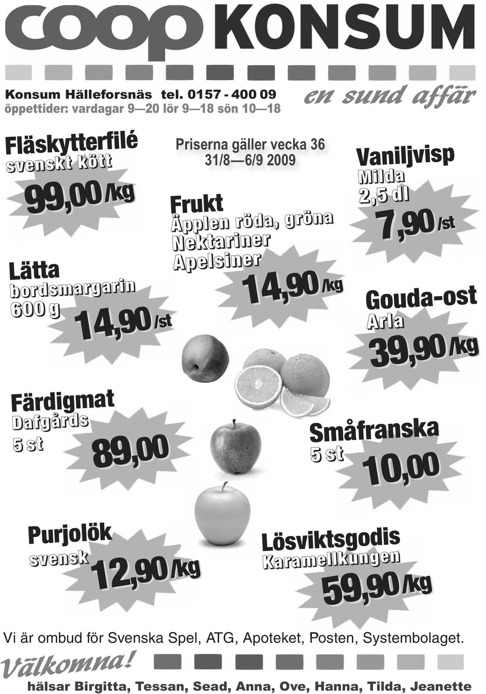 89,00 Priserna gäller vecka 36 31/8 6/9 2009 Frukt Äpplen röda, gröna Nektariner Apelsiner 14 14,90 en sund affär,90 /kg Vaniljvisp Milda 2,5 dl 7,90 /st Gouda-ost Arla