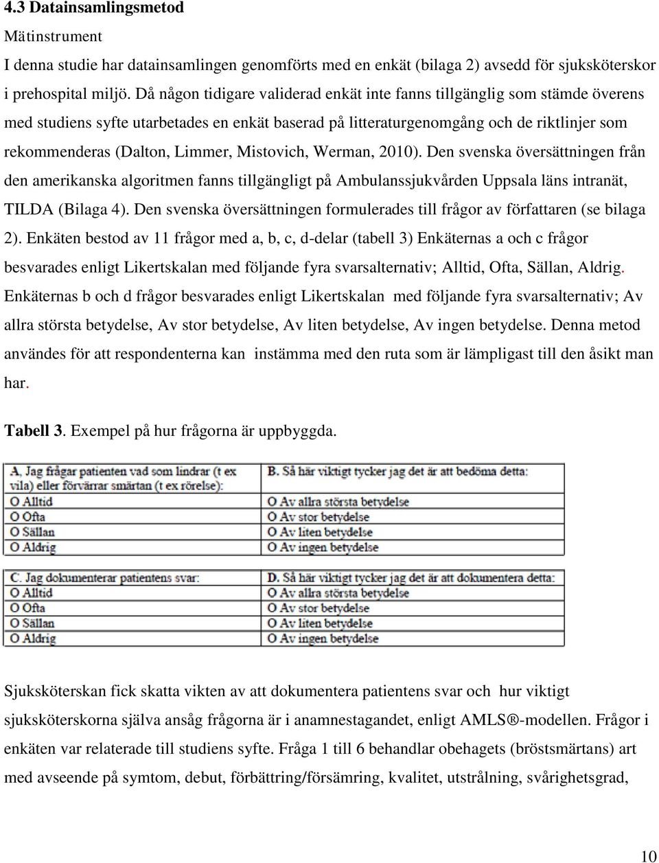 Mistovich, Werman, 2010). Den svenska översättningen från den amerikanska algoritmen fanns tillgängligt på Ambulanssjukvården Uppsala läns intranät, TILDA (Bilaga 4).