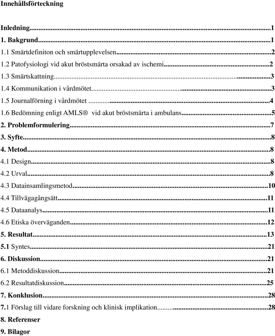 Metod...8 4.1 Design...8 4.2 Urval...8 4.3 Datainsamlingsmetod...10 4.4 Tillvägagångsätt...11 4.5 Dataanalys...11 4.6 Etiska överväganden...12 5. Resultat...13 5.1 Syntes...21 6.