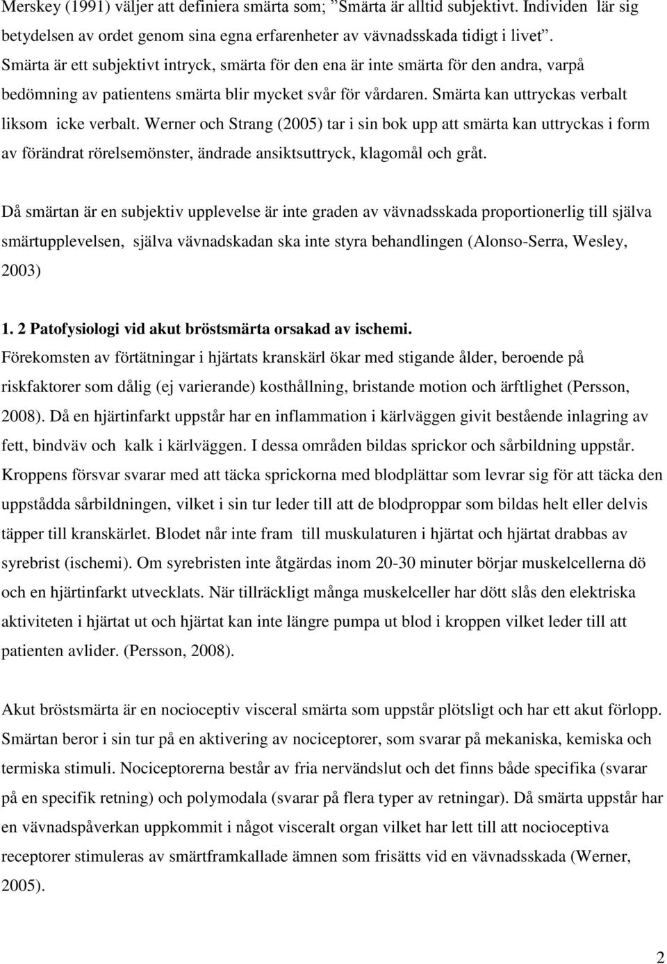 Werner och Strang (2005) tar i sin bok upp att smärta kan uttryckas i form av förändrat rörelsemönster, ändrade ansiktsuttryck, klagomål och gråt.