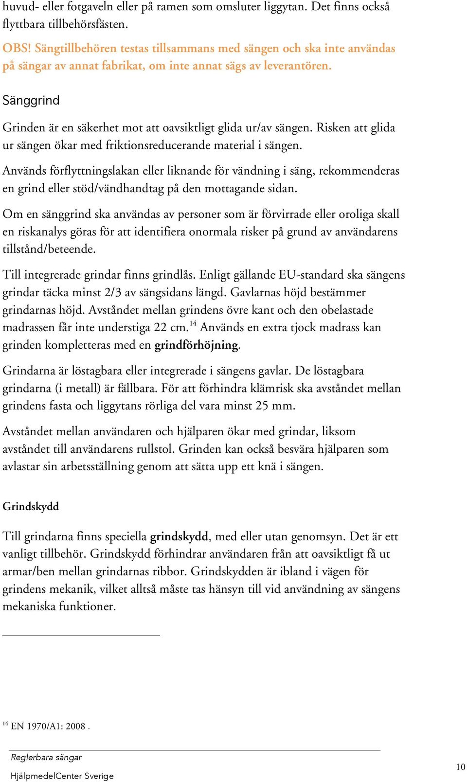 Sänggrind Grinden är en säkerhet mot att oavsiktligt glida ur/av sängen. Risken att glida ur sängen ökar med friktionsreducerande material i sängen.