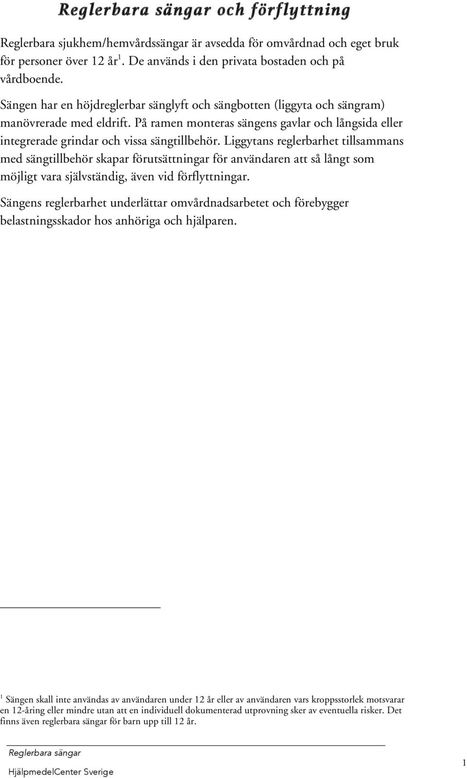 Liggytans reglerbarhet tillsammans med sängtillbehör skapar förutsättningar för användaren att så långt som möjligt vara självständig, även vid förflyttningar.