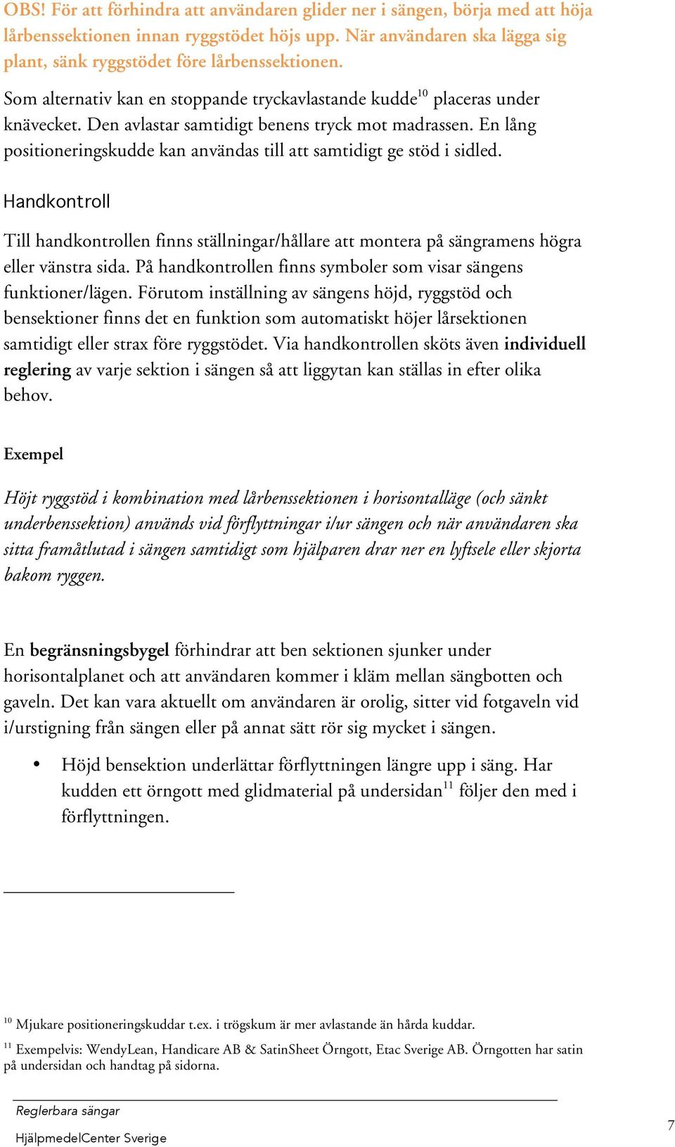 En lång positioneringskudde kan användas till att samtidigt ge stöd i sidled. Handkontroll Till handkontrollen finns ställningar/hållare att montera på sängramens högra eller vänstra sida.