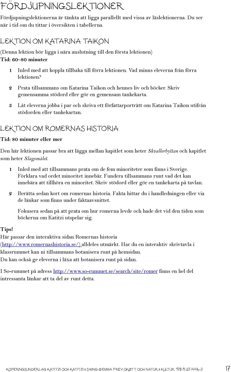 Vad minns eleverna från förra lektionen? 2 Prata tillsammans om Katarina Taikon och hennes liv och böcker. Skriv gemensamma stödord eller gör en gemensam tankekarta.