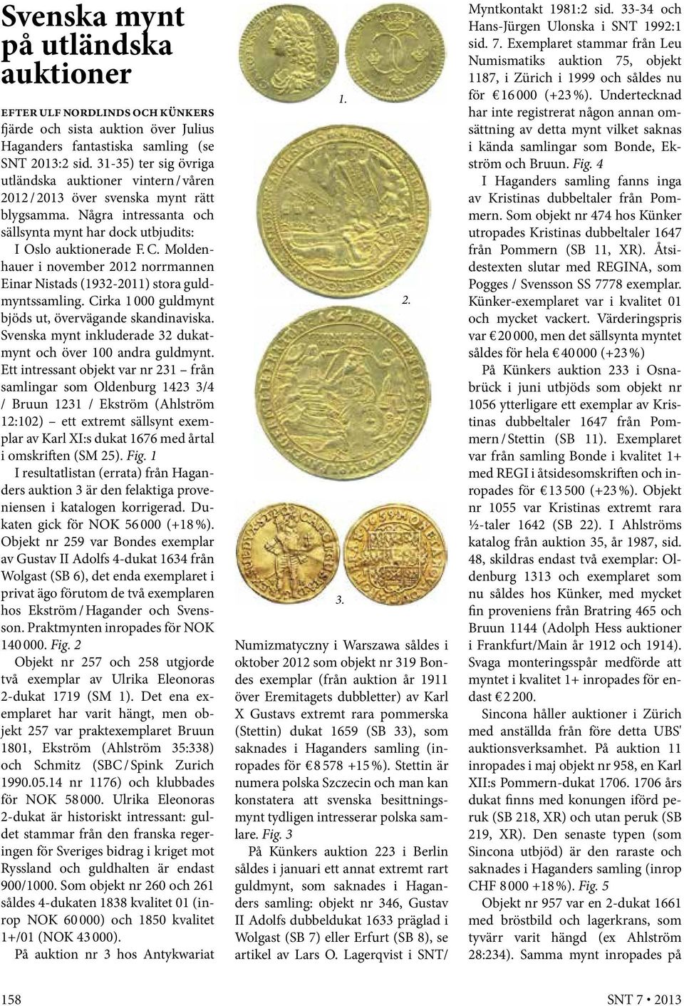 Moldenhauer i november 2012 norrmannen Einar Nistads (1932-2011) stora guldmyntssamling. Cirka 1 000 guldmynt bjöds ut, övervägande skandinaviska.
