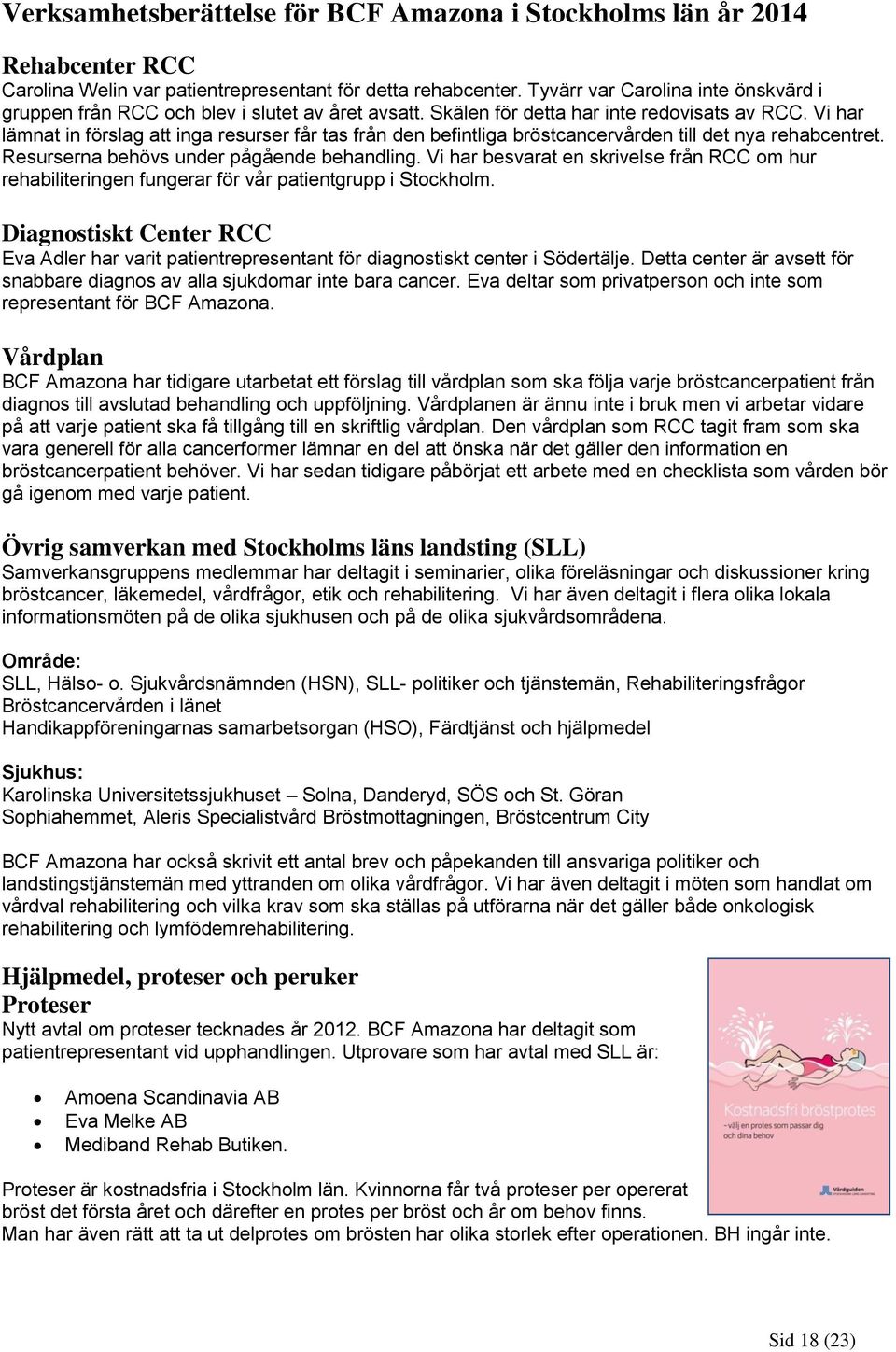 Resurserna behövs under pågående behandling. Vi har besvarat en skrivelse från RCC om hur rehabiliteringen fungerar för vår patientgrupp i Stockholm.