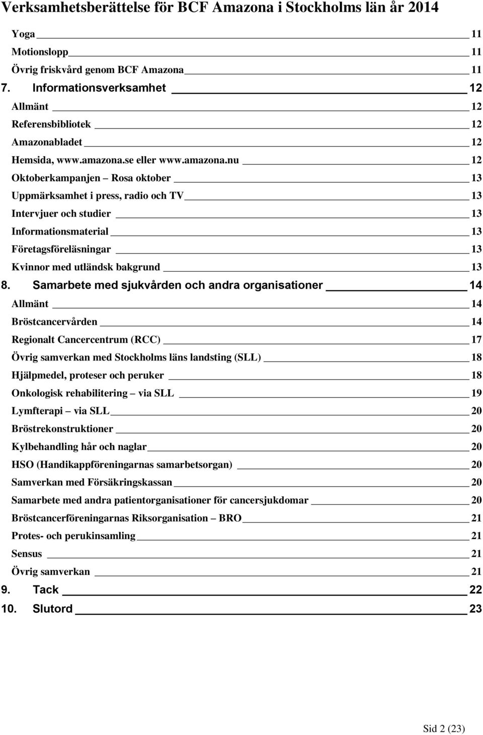 nu 12 Oktoberkampanjen Rosa oktober 13 Uppmärksamhet i press, radio och TV 13 Intervjuer och studier 13 Informationsmaterial 13 Företagsföreläsningar 13 Kvinnor med utländsk bakgrund 13 8.