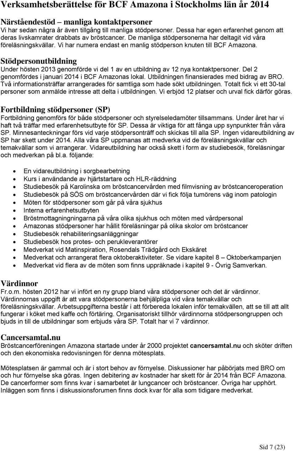 Stödpersonutbildning Under hösten 2013 genomförde vi del 1 av en utbildning av 12 nya kontaktpersoner. Del 2 genomfördes i januari 2014 i BCF Amazonas lokal.