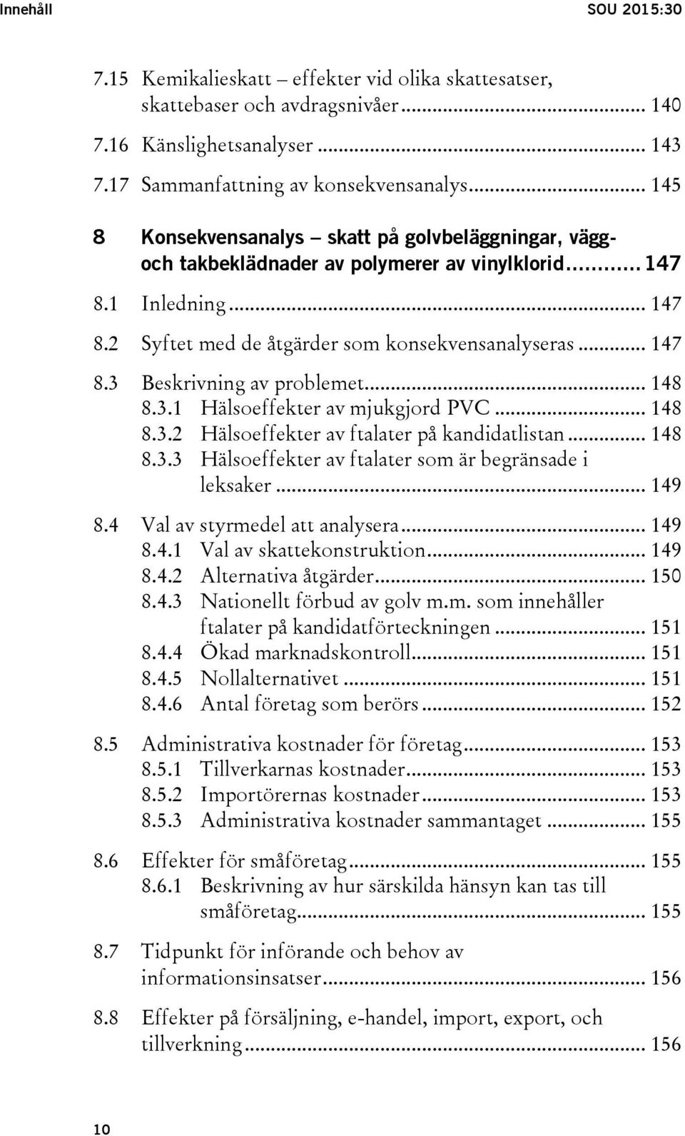 .. 148 8.3.1 Hälsoeffekter av mjukgjord PVC... 148 8.3.2 Hälsoeffekter av ftalater på kandidatlistan... 148 8.3.3 Hälsoeffekter av ftalater som är begränsade i leksaker... 149 8.