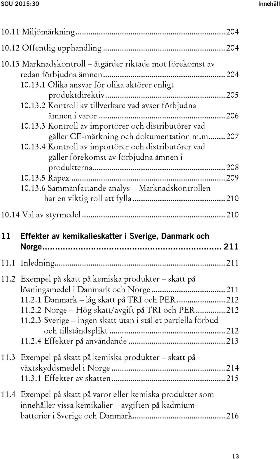 .. 208 10.13.5 Rapex... 209 10.13.6 Sammanfattande analys Marknadskontrollen har en viktig roll att fylla... 210 10.14 Val av styrmedel.