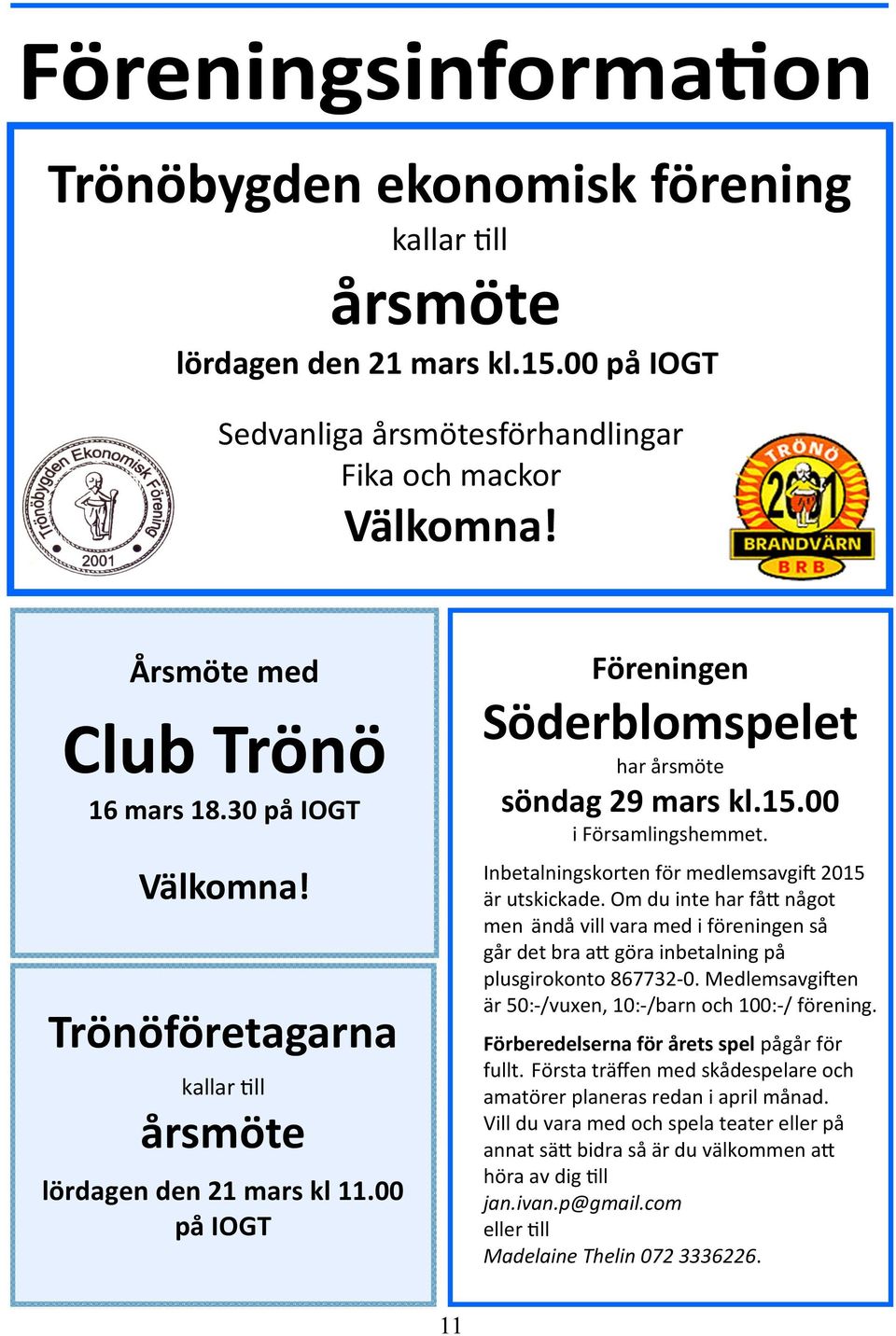 Inbetalningskorten för medlemsavgid 2015 är utskickade. Om du inte har fåb något men ändå vill vara med i föreningen så går det bra ab göra inbetalning på plusgirokonto 867732-0.