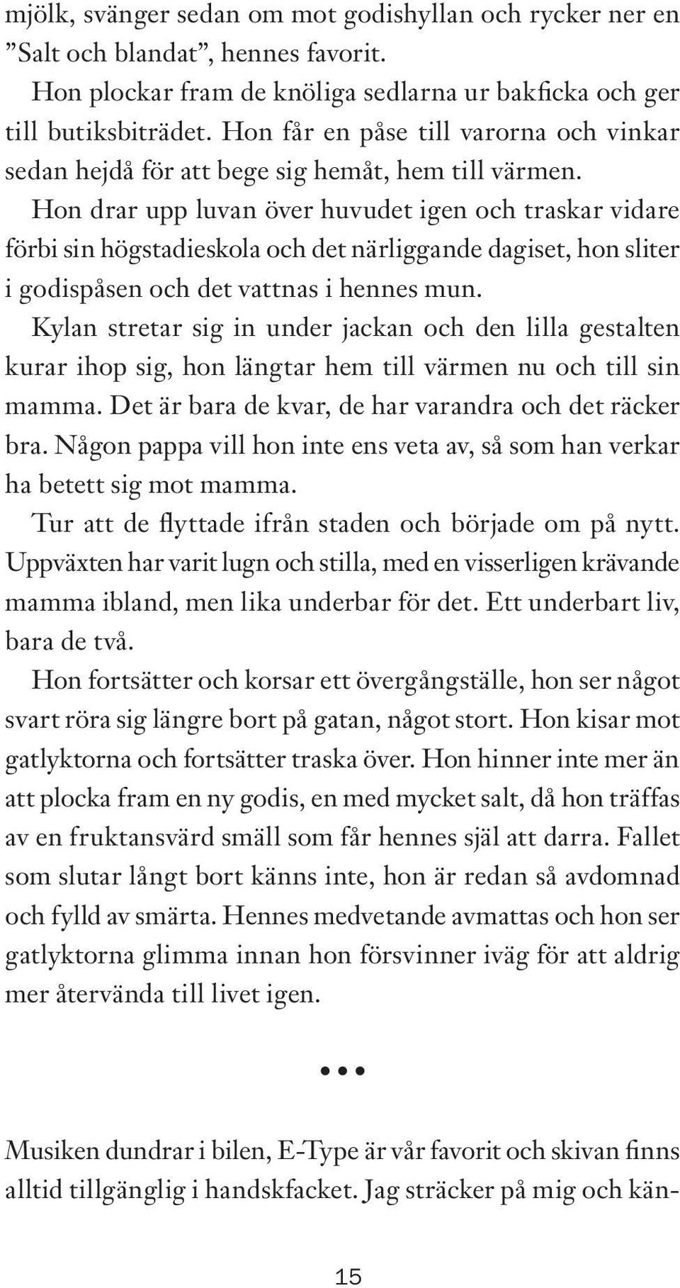 Hon drar upp luvan över huvudet igen och traskar vidare förbi sin högstadieskola och det närliggande dagiset, hon sliter i godispåsen och det vattnas i hennes mun.