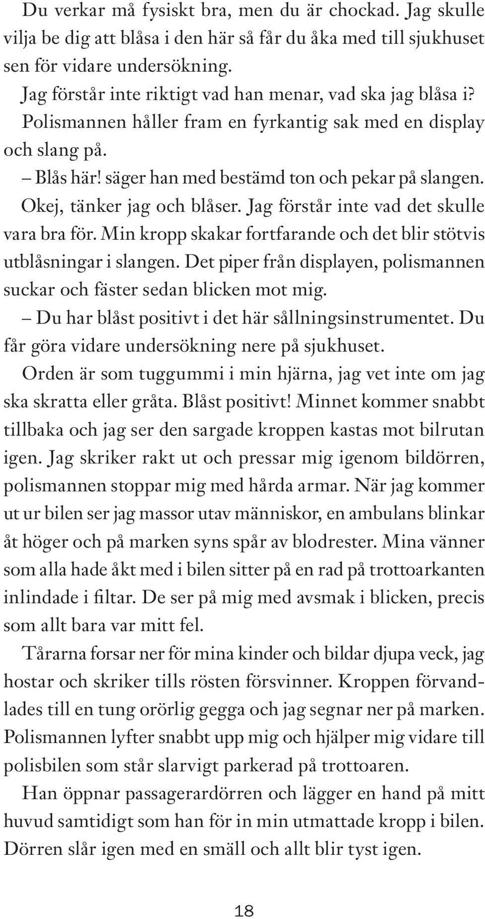 Okej, tänker jag och blåser. Jag förstår inte vad det skulle vara bra för. Min kropp skakar fortfarande och det blir stötvis utblåsningar i slangen.