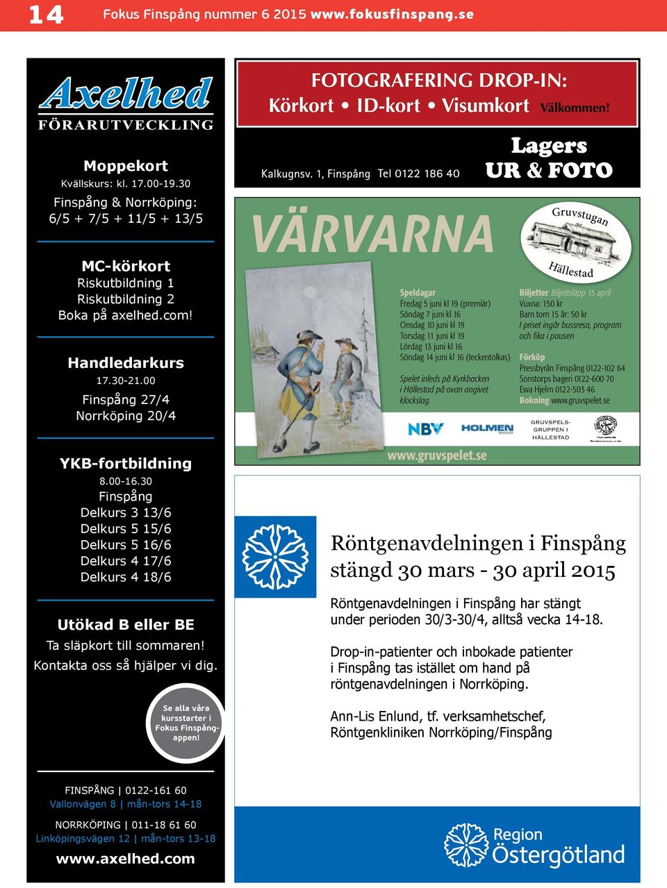 30 Finspång Delkurs 3 13/6 Delkurs 5 15/6 Delkurs 5 16/6 Delkurs 4 17/6 Delkurs 4 18/6 Utökad B eller BE Ta släpkort till sommaren! Kontakta oss så hjälper vi dig.