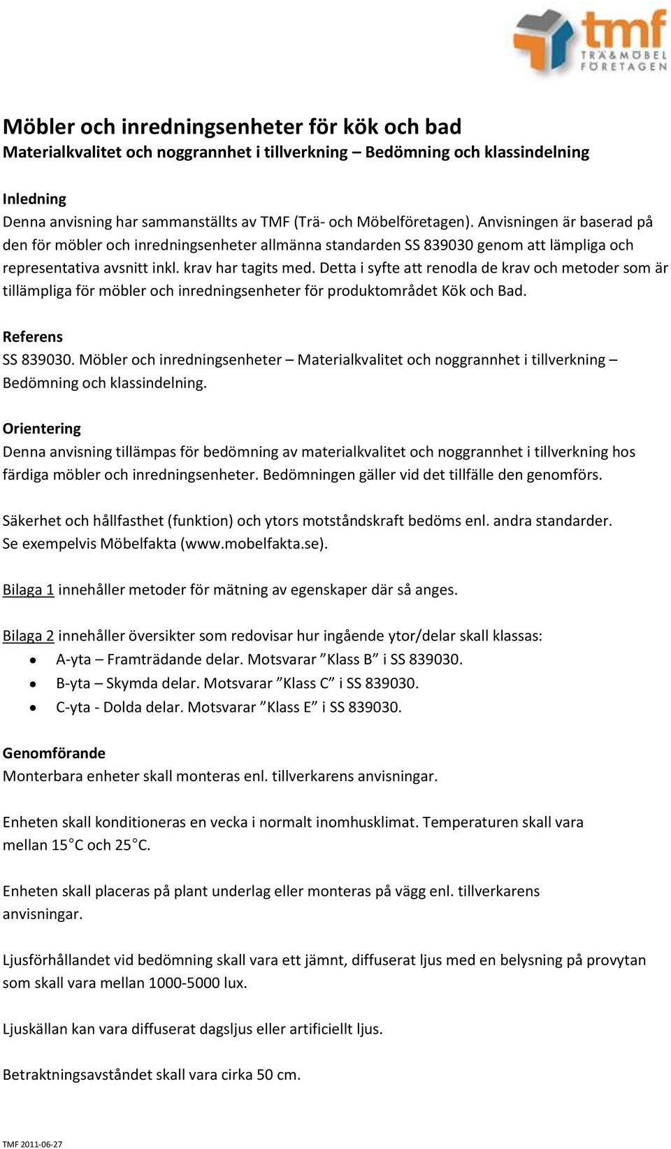 Detta i syfte att renodla de krav och metoder som är tillämpliga för möbler och inredningsenheter för produktområdet Kök och Bad. Referens SS 839030.