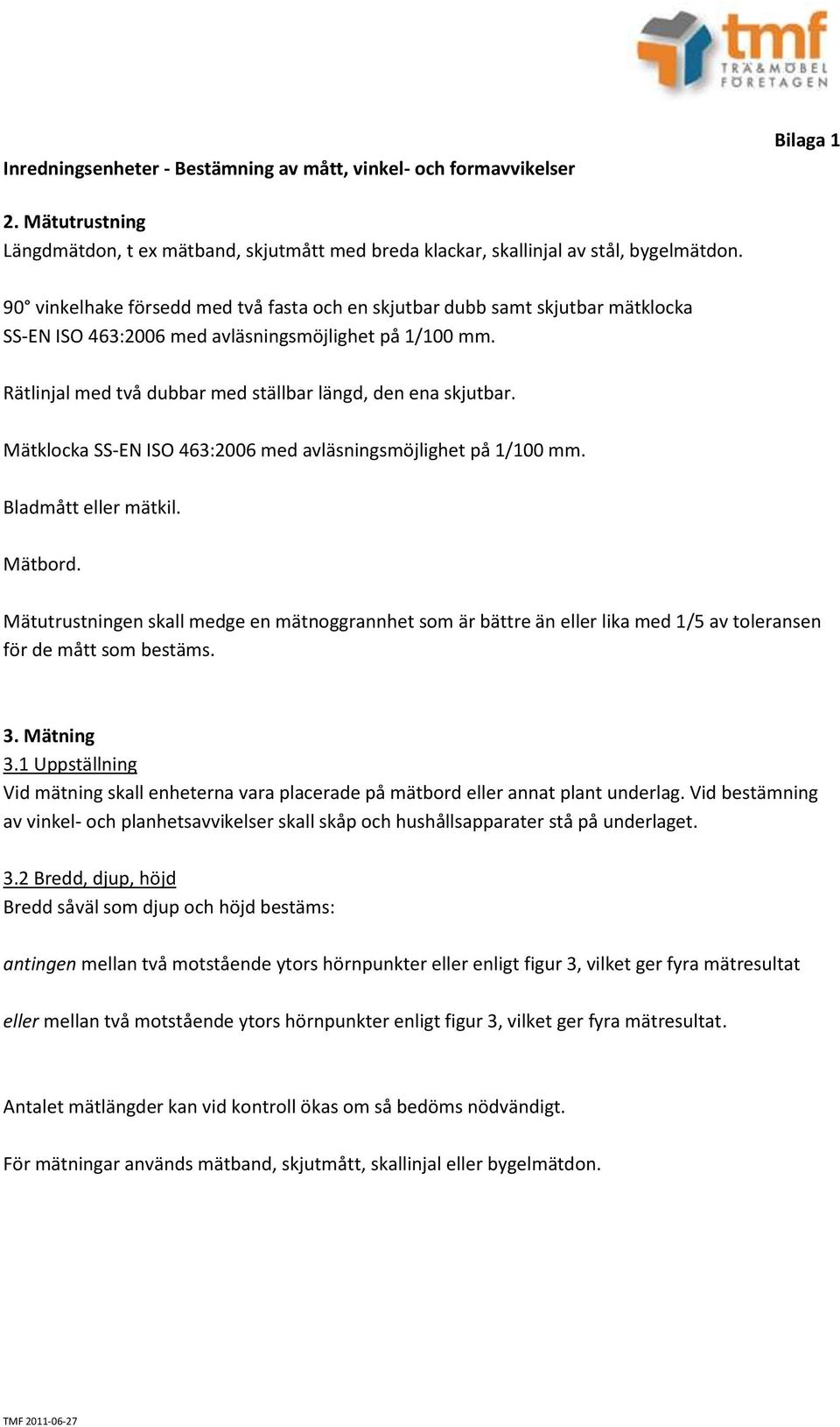 Mätklocka SS-EN ISO 463:2006 med avläsningsmöjlighet på 1/100 mm. Bladmått eller mätkil. Mätbord.