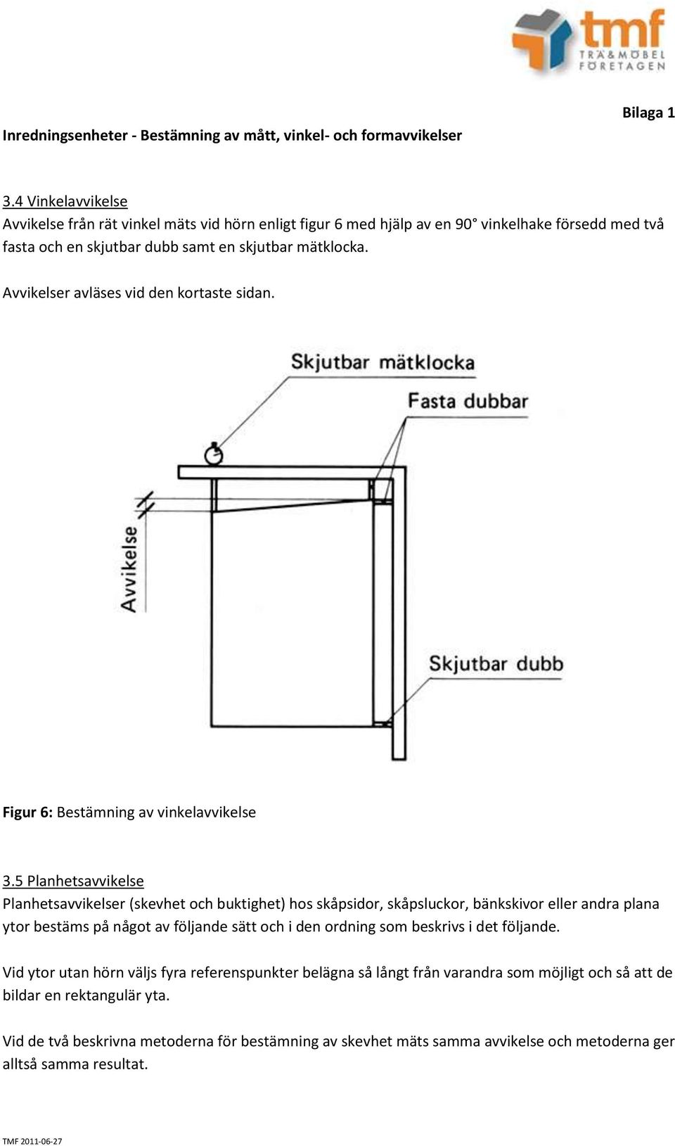 Avvikelser avläses vid den kortaste sidan. Figur 6: Bestämning av vinkelavvikelse 3.