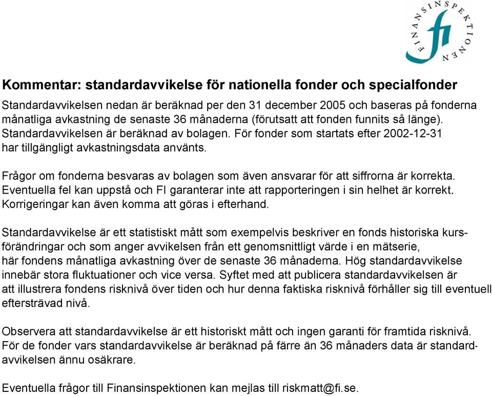 Frågor om fonderna besvaras av bolagen som även ansvarar för att siffrorna är korrekta. Eventuella fel kan uppstå och FI garanterar inte att rapporteringen i sin helhet är korrekt.