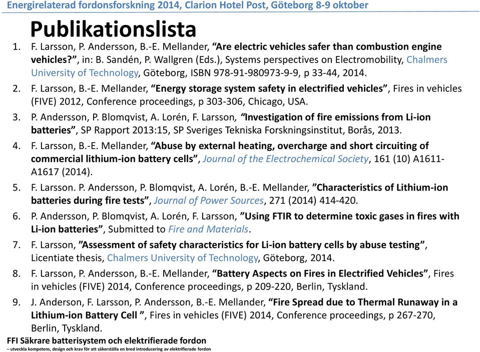 Mellander, Energy storage system safety in electrified vehicles, Fires in vehicles (FIVE) 2012, Conference proceedings, p 303-306, Chicago, USA. 3. P. Andersson, P. Blomqvist, A. Lorén, F.