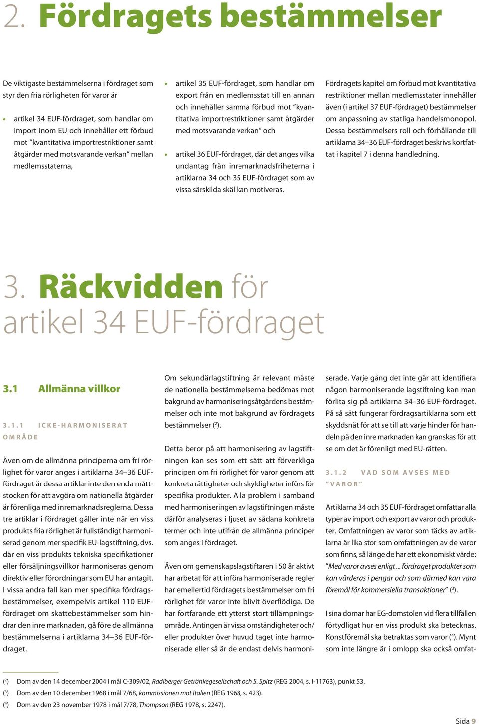 förbud mot kvantitativa importrestriktioner samt åtgärder med motsvarande verkan och artikel 36 EUF-fördraget, där det anges vilka undantag från inremarknadsfriheterna i artiklarna 34 och 35