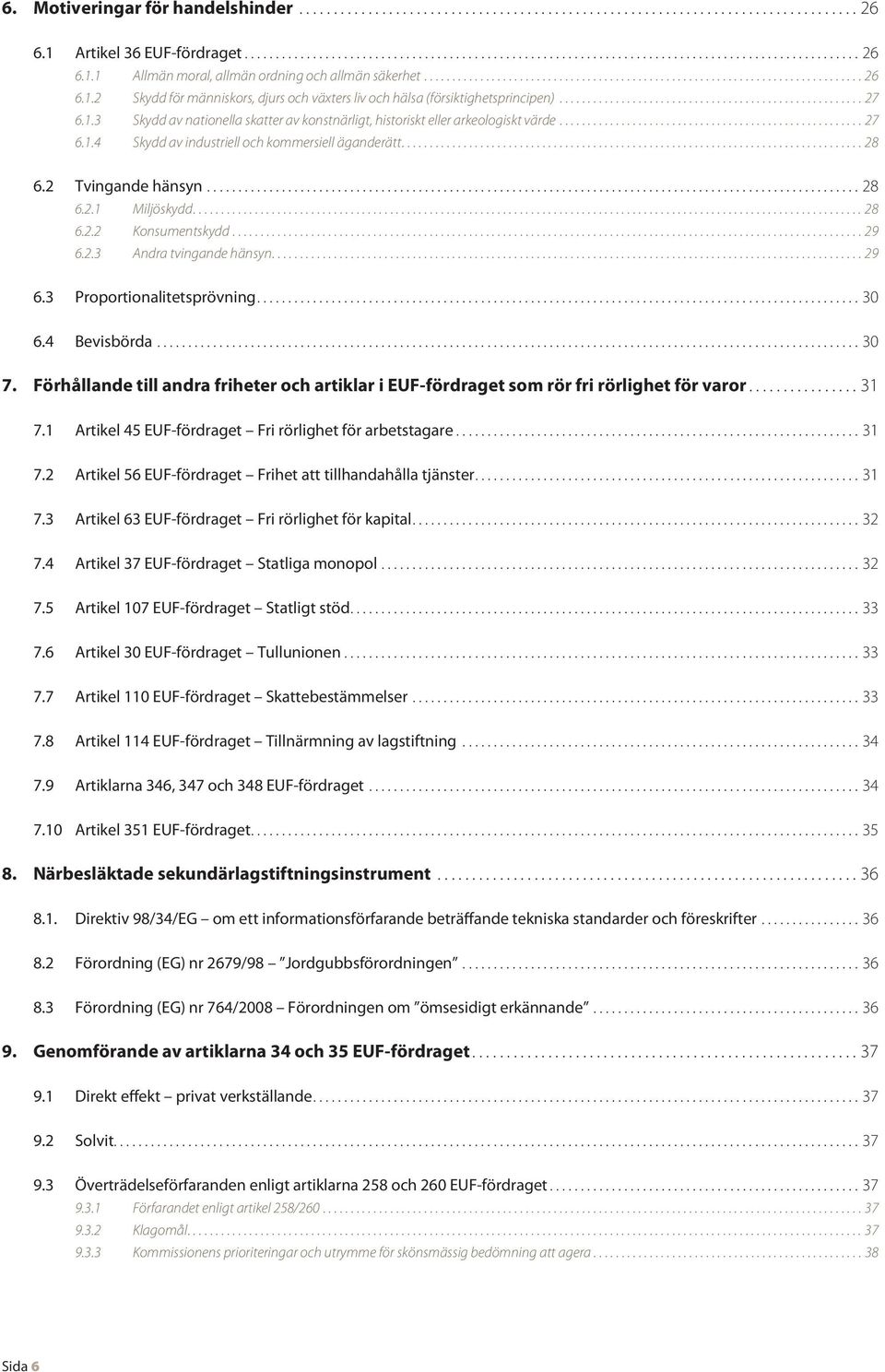 ..28 6.2.2 Konsumentskydd...29 6.2.3 Andra tvingande hänsyn...29 6.3 Proportiona litets pröv ning...30 6.4 Bevisbörda...30 7.