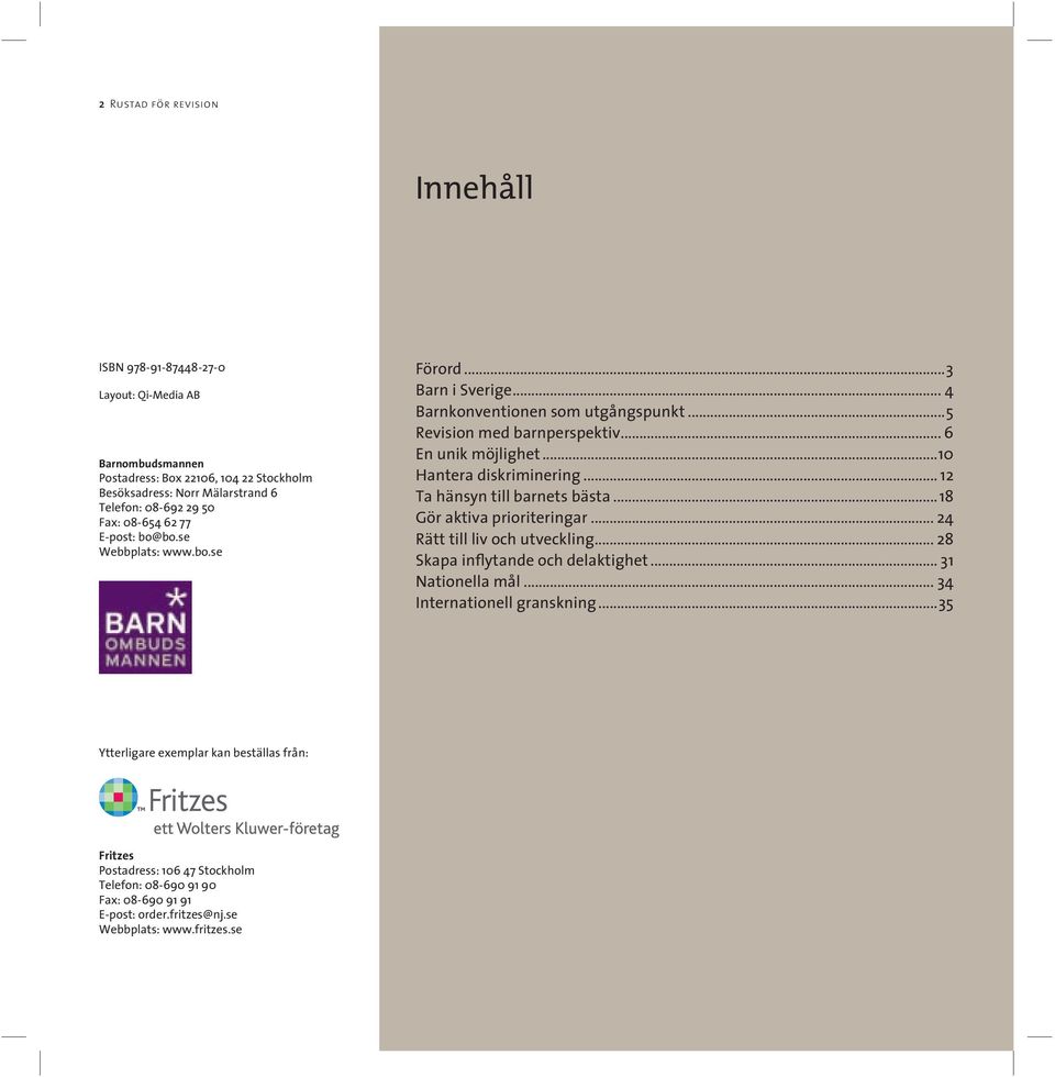 ..10 Hantera diskriminering... 12 Ta hänsyn till barnets bästa...18 Gör aktiva prioriteringar... 24 Rätt till liv och utveckling... 28 Skapa inflytande och delaktighet... 31 Nationella mål.