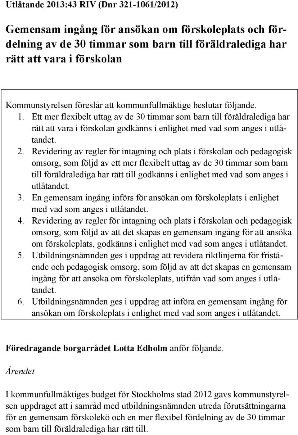 Ett mer flexibelt uttag av de 30 timmar som barn till föräldralediga har rätt att vara i förskolan godkänns i enlighet med vad som anges i utlåtandet. 2.