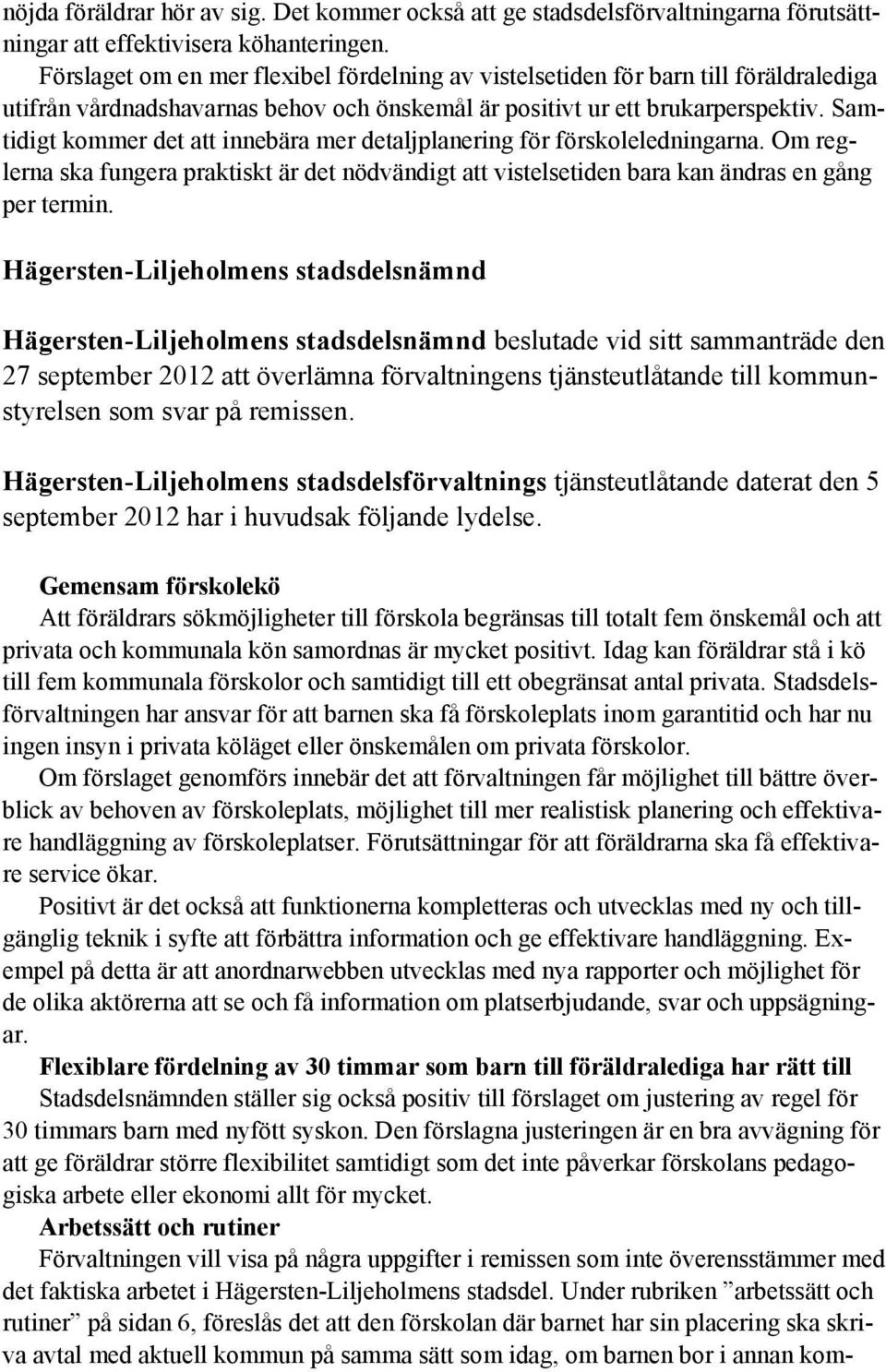 Samtidigt kommer det att innebära mer detaljplanering för förskoleledningarna. Om reglerna ska fungera praktiskt är det nödvändigt att vistelsetiden bara kan ändras en gång per termin.